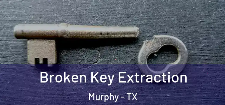  Broken Key Extraction Murphy - TX