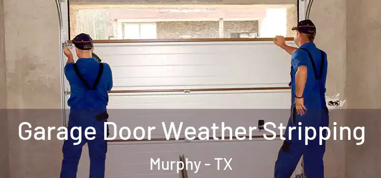  Garage Door Weather Stripping Murphy - TX
