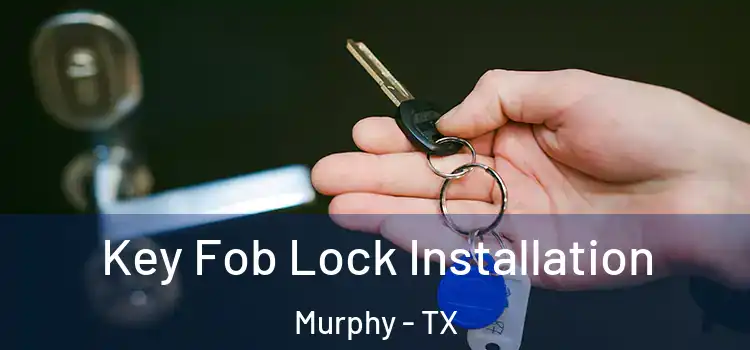Key Fob Lock Installation Murphy - TX